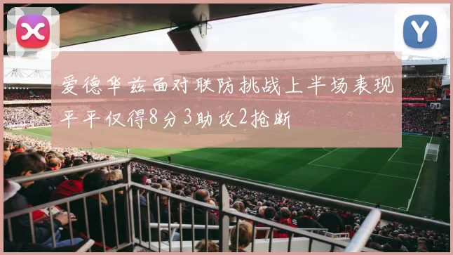 爱德华兹面对联防挑战上半场表现平平仅得8分3助攻2抢断