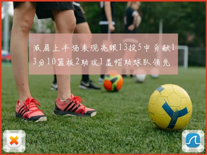 浓眉上半场表现亮眼13投5中贡献13分10篮板2助攻1盖帽助球队领先